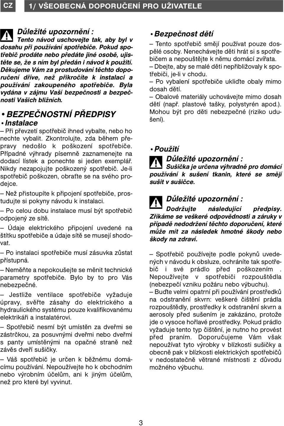 Děkujeme Vám za prostudování těchto doporučení dříve, než přikročíte k instalaci a používání zakoupeného spotřebiče. Byla vydána v zájmu Vaší bezpečnosti a bezpečnosti Vašich bližních.
