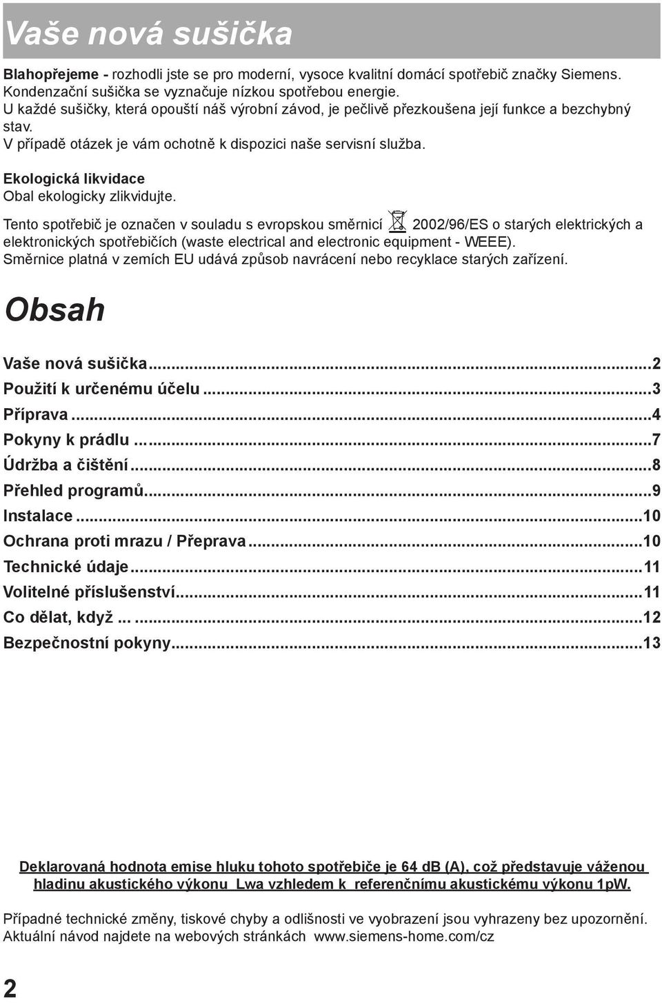 Ekologická likvidace Obal ekologicky zlikvidujte.