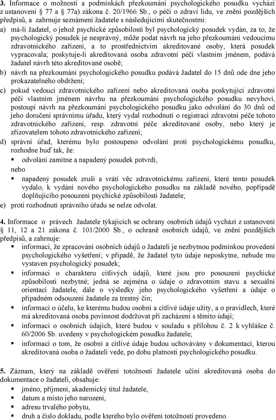 to, že psychologický posudek je nesprávný, může podat návrh na jeho přezkoumání vedoucímu zdravotnického zařízení, a to prostřednictvím akreditované osoby, která posudek vypracovala; poskytuje-li