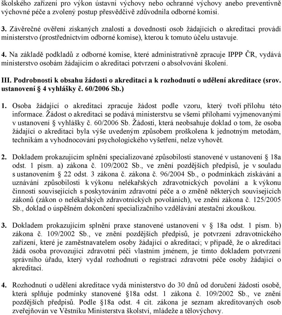 Na základě podkladů z odborné komise, které administrativně zpracuje IPPP ČR, vydává ministerstvo osobám žádajícím o akreditaci potvrzení o absolvování školení. III.