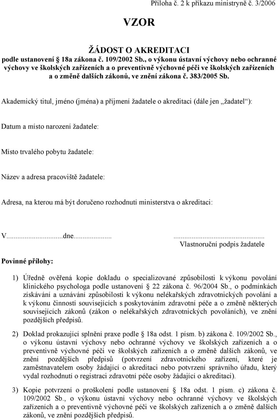 Akademický titul, jméno (jména) a příjmení žadatele o akreditaci (dále jen žadatel ): Datum a místo narození žadatele: Místo trvalého pobytu žadatele: Název a adresa pracoviště žadatele: Adresa, na