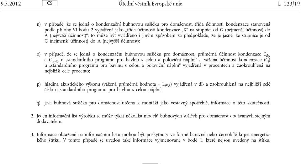 účinnost) do A (nejvyšší účinnost); o) v případě, že se jedná o kondenzační bubnovou sušičku pro domácnost, průměrná účinnost kondenzace C dry a C dry½ u standardního programu pro bavlnu s celou a