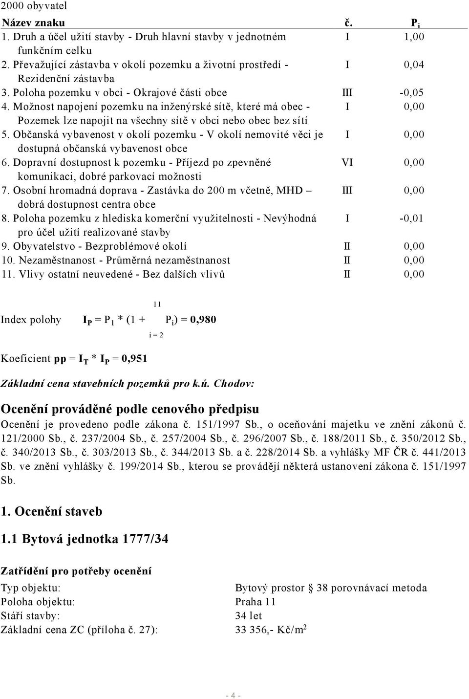 Možnost napojení pozemku na inženýrské sítě, které má obec - I 0,00 Pozemek lze napojit na všechny sítě v obci nebo obec bez sítí 5.