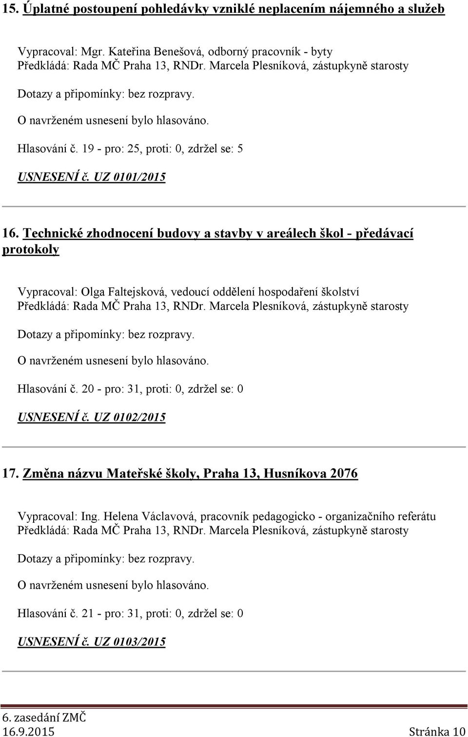 Technické zhodnocení budovy a stavby v areálech škol - předávací protokoly Vypracoval: Olga Faltejsková, vedoucí oddělení hospodaření školství Předkládá: Rada MČ Praha 13, RNDr.