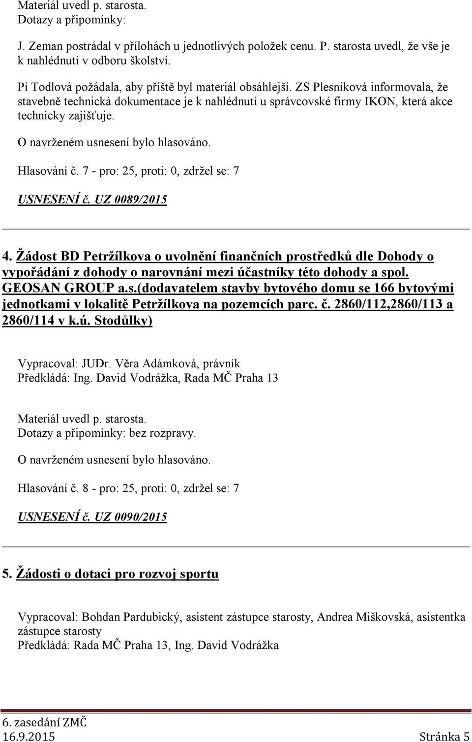 Hlasování č. 7 - pro: 25, proti: 0, zdržel se: 7 USNESENÍ č. UZ 0089/2015 4.