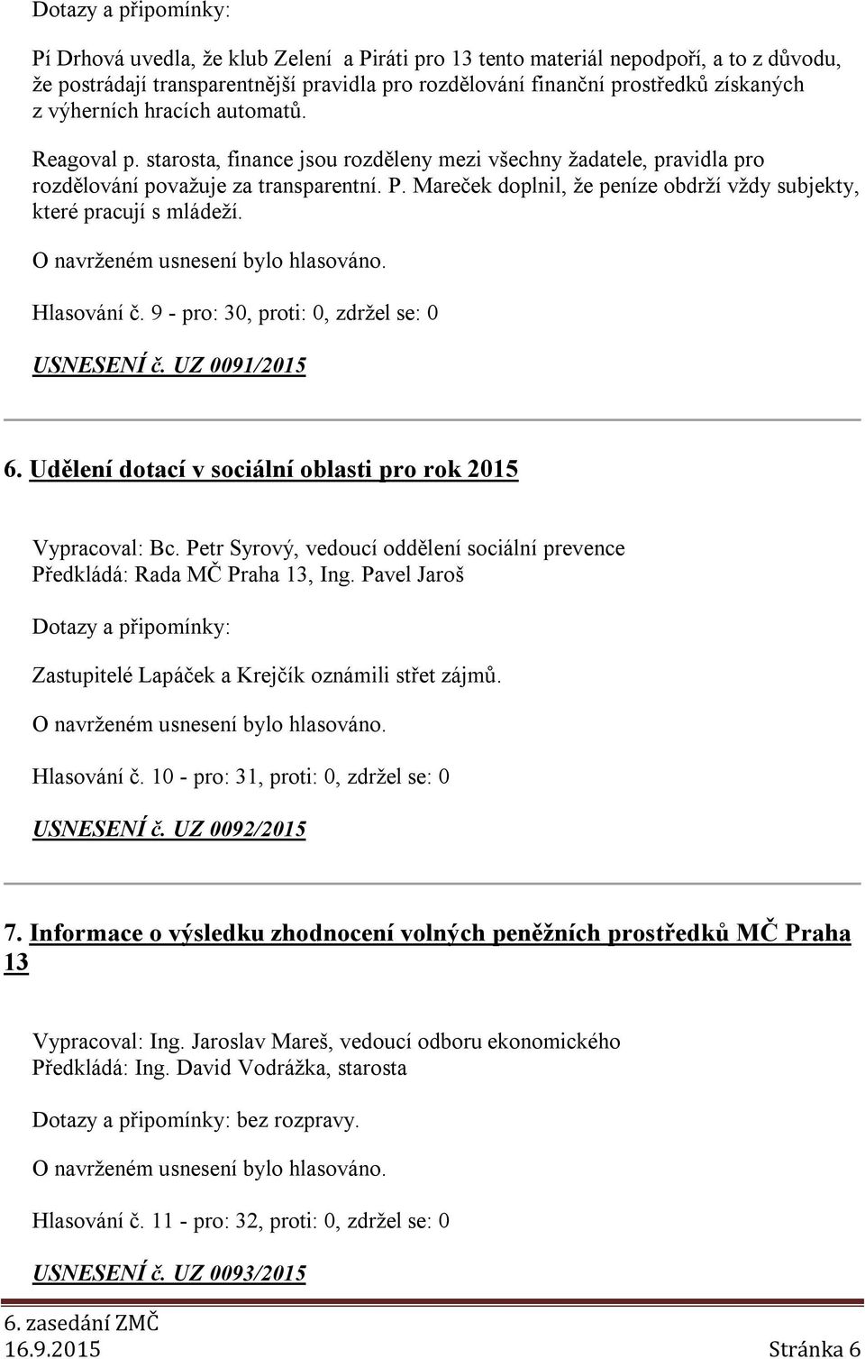 Mareček doplnil, že peníze obdrží vždy subjekty, které pracují s mládeží. Hlasování č. 9 - pro: 30, proti: 0, zdržel se: 0 USNESENÍ č. UZ 0091/2015 6.