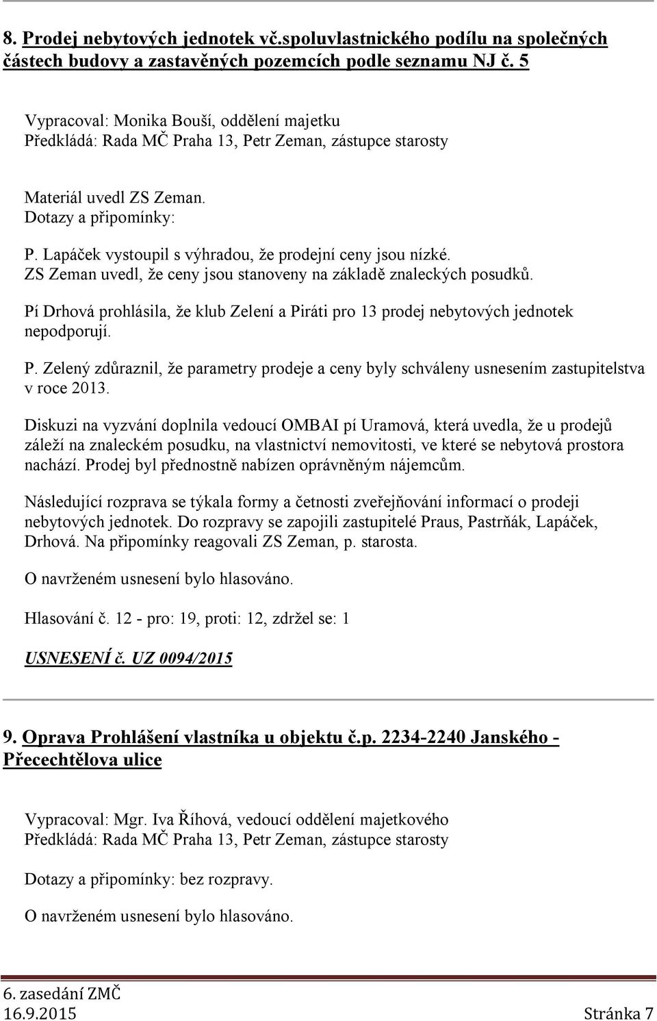Lapáček vystoupil s výhradou, že prodejní ceny jsou nízké. ZS Zeman uvedl, že ceny jsou stanoveny na základě znaleckých posudků.