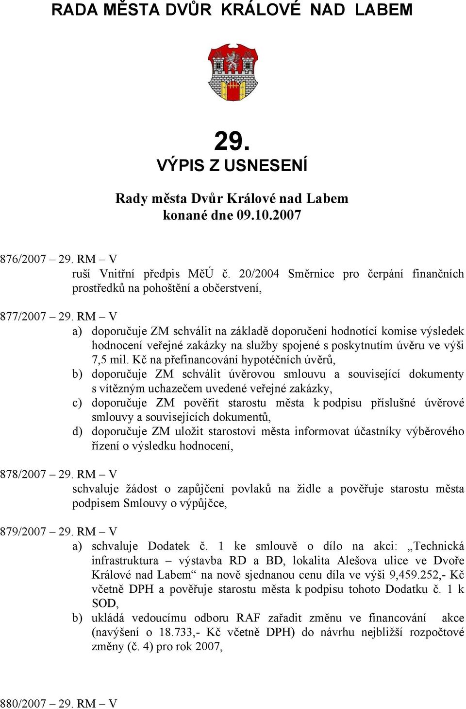 RM V a) doporučuje ZM schválit na základě doporučení hodnotící komise výsledek hodnocení veřejné zakázky na služby spojené s poskytnutím úvěru ve výši 7,5 mil.