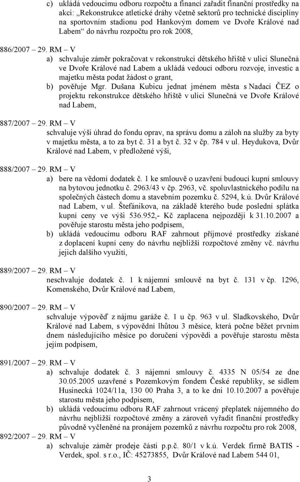 RM V a) schvaluje záměr pokračovat v rekonstrukci dětského hřiště v ulici Slunečná ve Dvoře Králové nad Labem a ukládá vedoucí odboru rozvoje, investic a majetku města podat žádost o grant, b)