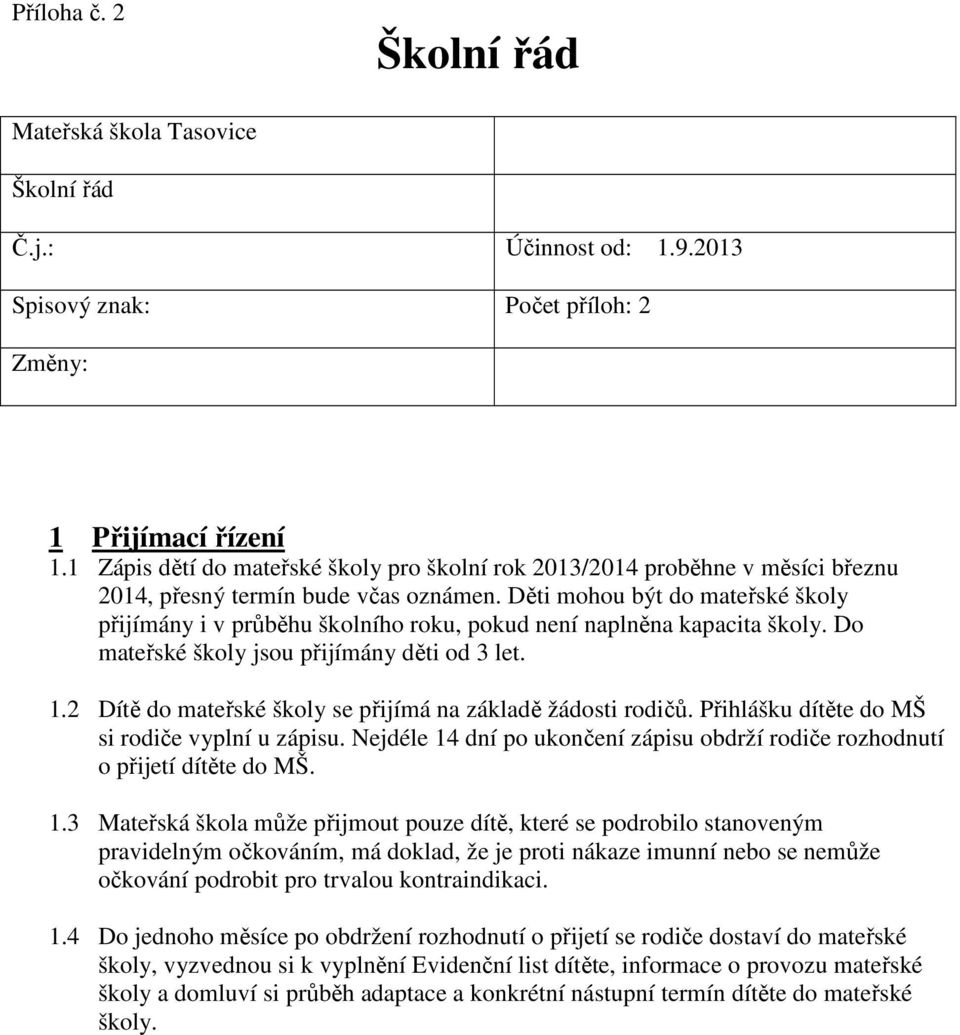 Děti mohou být do mateřské školy přijímány i v průběhu školního roku, pokud není naplněna kapacita školy. Do mateřské školy jsou přijímány děti od 3 let. 1.