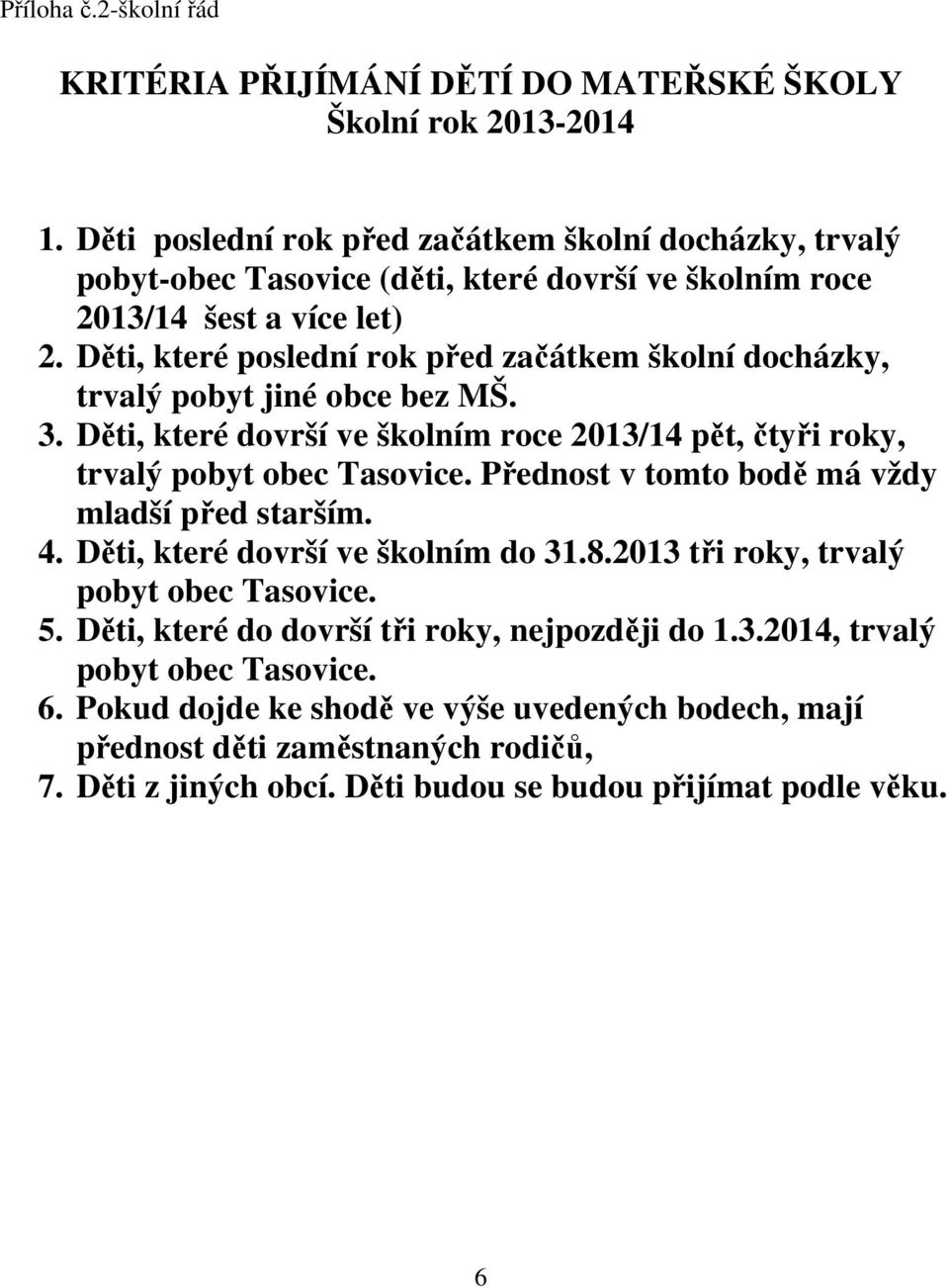 Děti, které poslední rok před začátkem školní docházky, trvalý pobyt jiné obce bez MŠ. 3. Děti, které dovrší ve školním roce 2013/14 pět, čtyři roky, trvalý pobyt obec Tasovice.