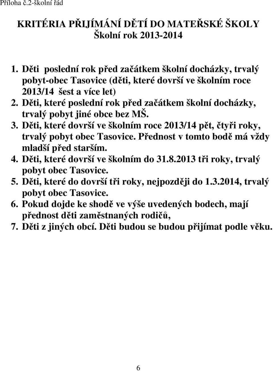 Děti, které poslední rok před začátkem školní docházky, trvalý pobyt jiné obce bez MŠ. 3. Děti, které dovrší ve školním roce 2013/14 pět, čtyři roky, trvalý pobyt obec Tasovice.