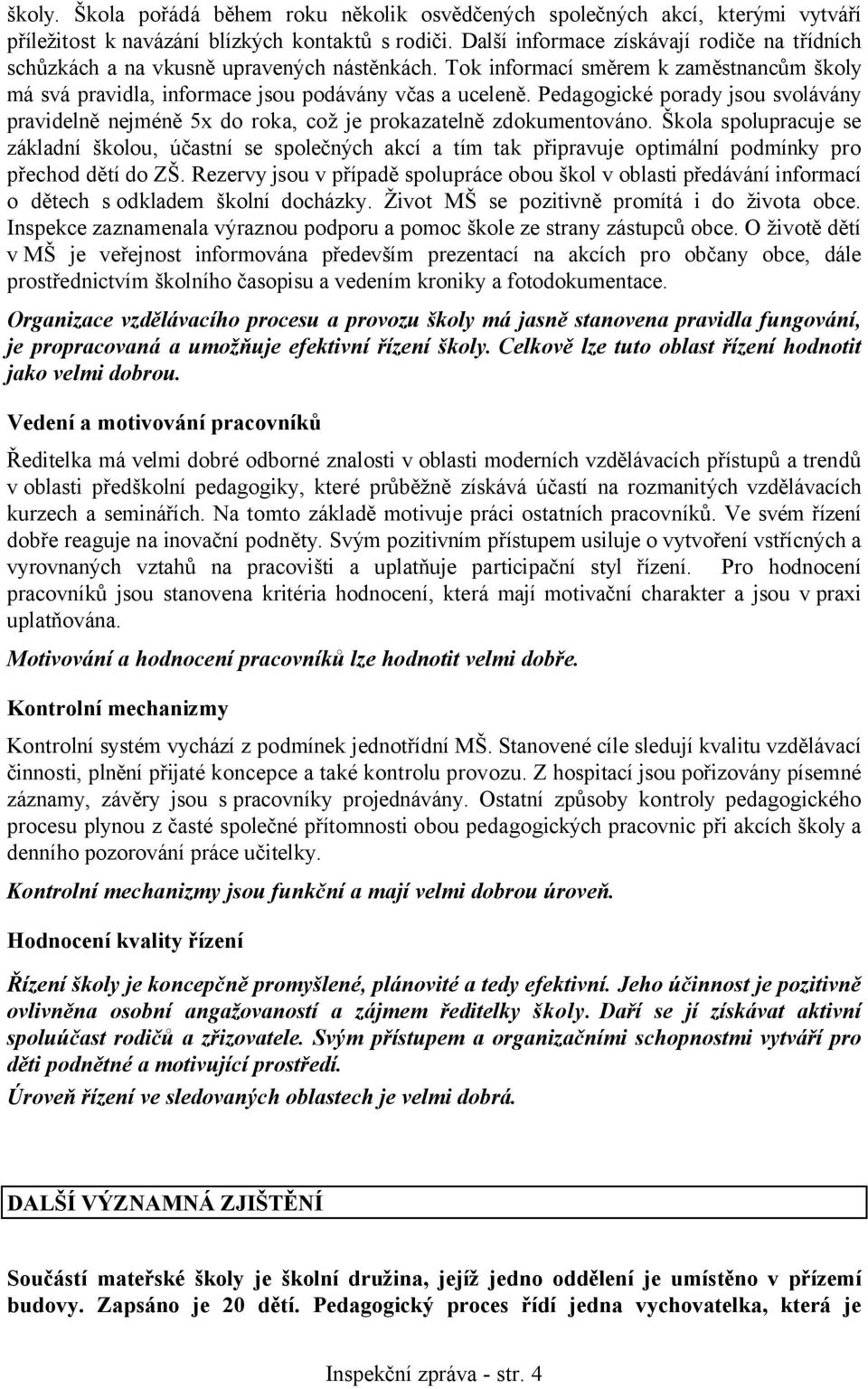 Pedagogické porady jsou svolávány pravidelně nejméně 5x do roka, což je prokazatelně zdokumentováno.