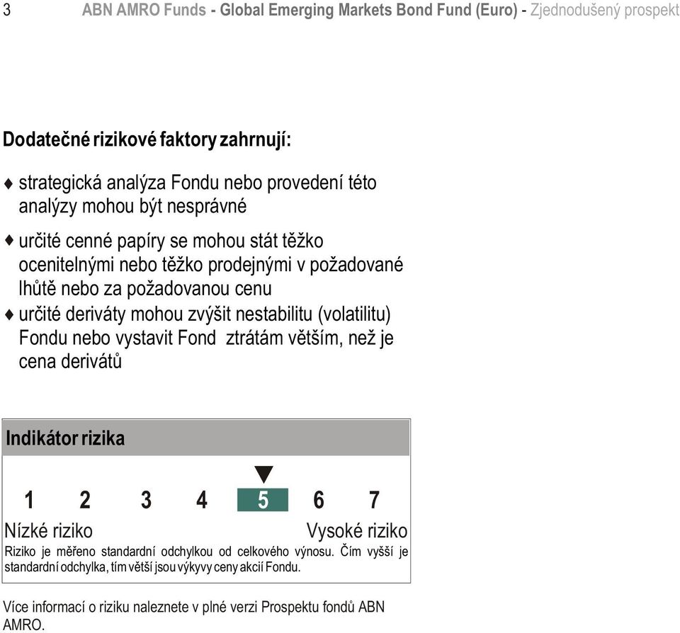 zvýšit nestabilitu (volatilitu) Fondu nebo vystavit Fond ztrátám vìtším, než je cena derivátù Indikátor rizika 1 2 3 4 5 6 7 Nízké riziko Vysoké riziko Riziko je mìøeno