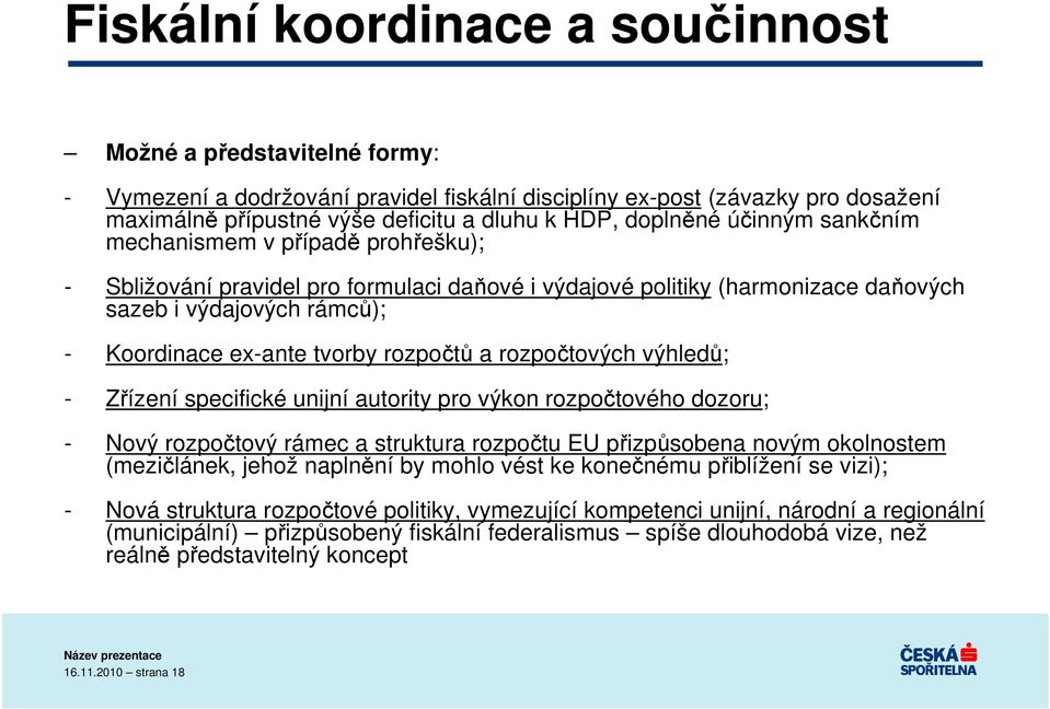 rozpočtů a rozpočtových výhledů; - Zřízení specifické unijní autority pro výkon rozpočtového dozoru; - Nový rozpočtový rámec a struktura rozpočtu EU přizpůsobena novým okolnostem (mezičlánek, jehož