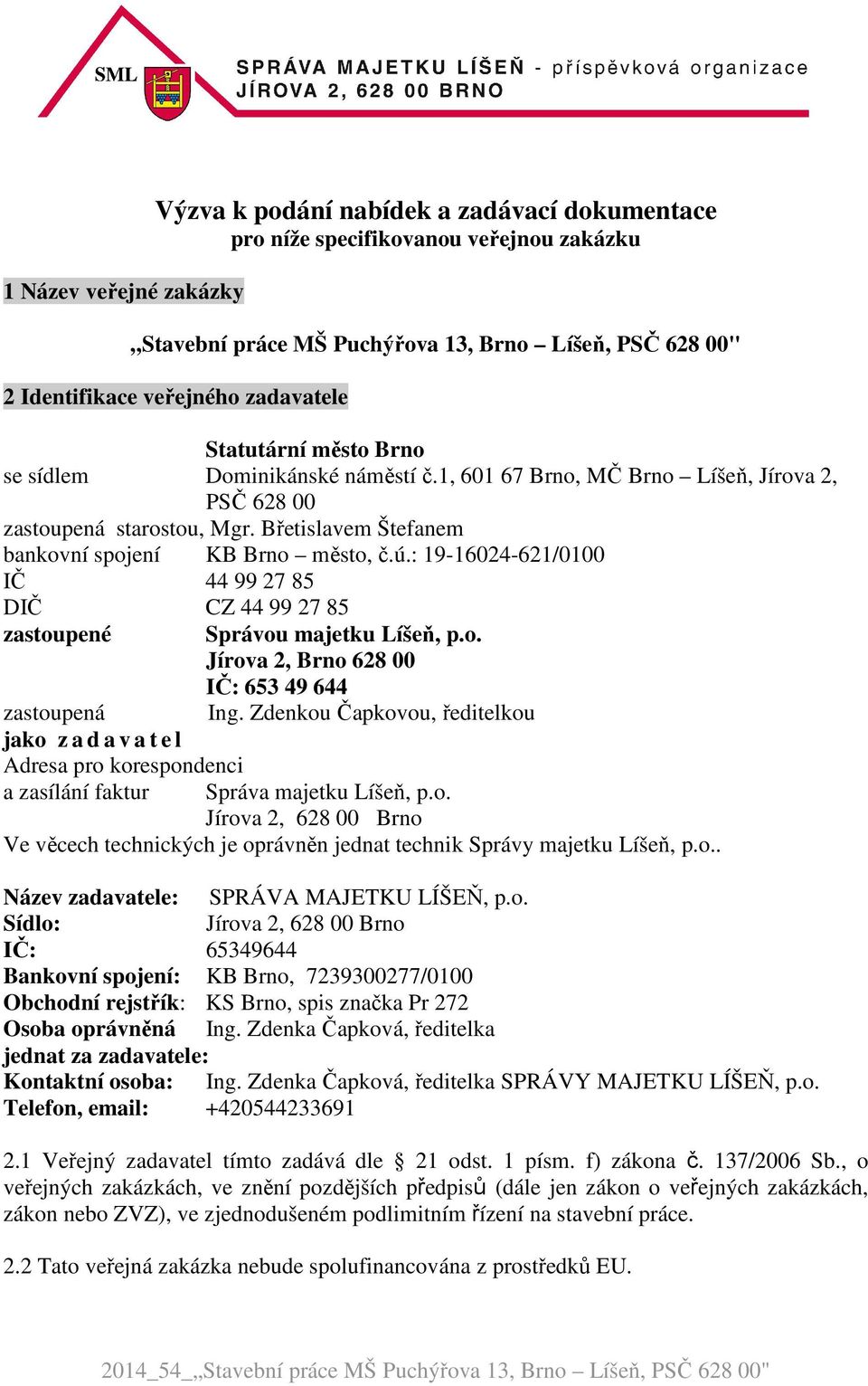 ú.: 19-16024-621/0100 IČ 44 99 27 85 DIČ CZ 44 99 27 85 zastoupené Správou majetku Líšeň, p.o. Jírova 2, Brno 628 00 IČ: 653 49 644 zastoupená Ing.