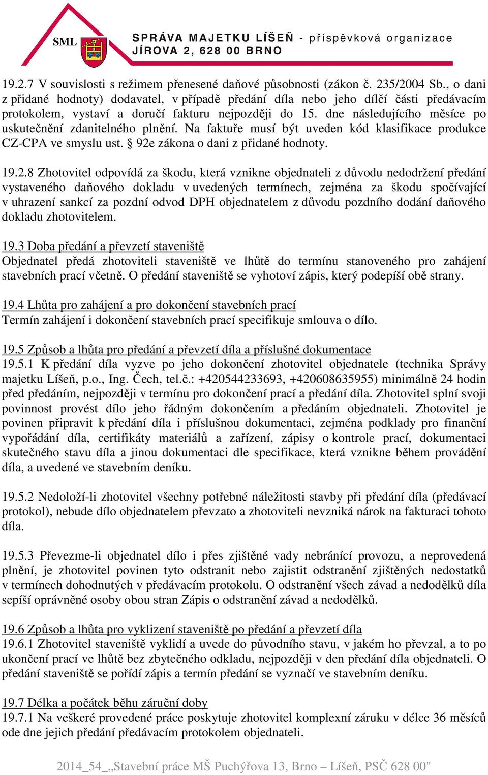 dne následujícího měsíce po uskutečnění zdanitelného plnění. Na faktuře musí být uveden kód klasifikace produkce CZ-CPA ve smyslu ust. 92e