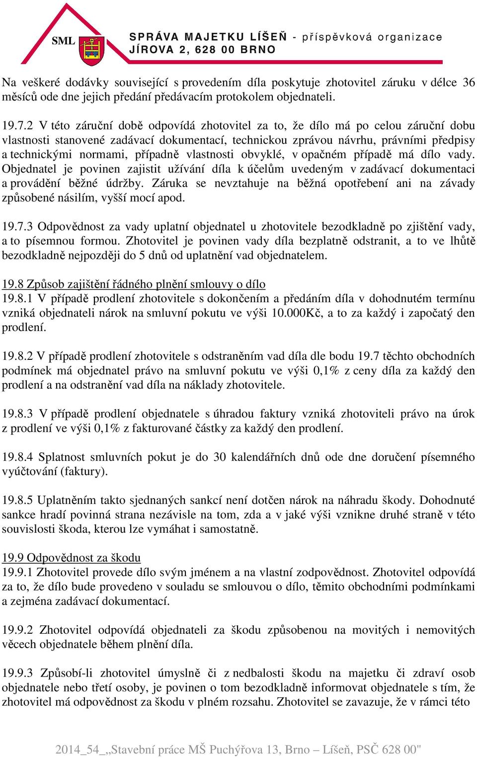 případně vlastnosti obvyklé, v opačném případě má dílo vady. Objednatel je povinen zajistit užívání díla k účelům uvedeným v zadávací dokumentaci a provádění běžné údržby.