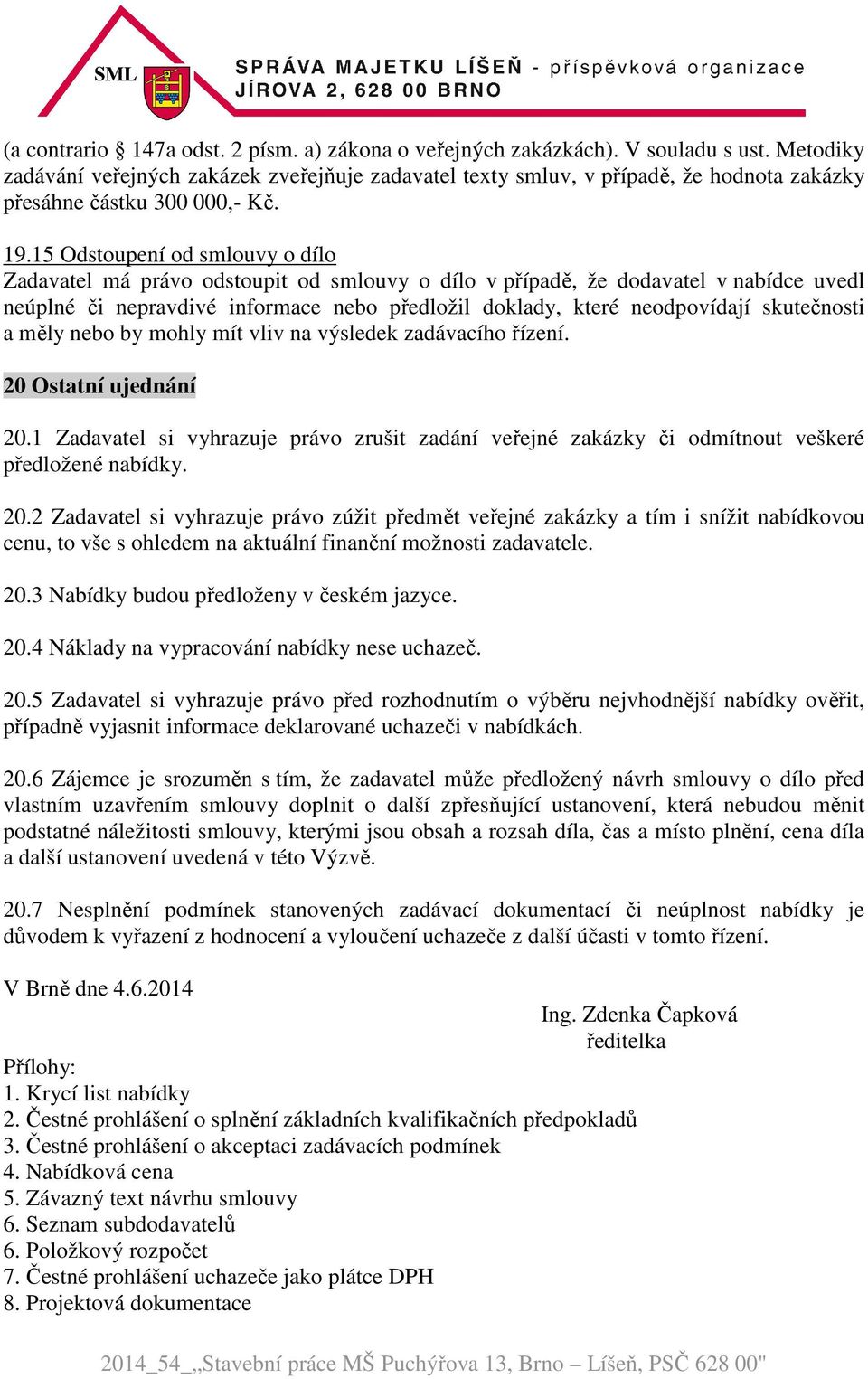 15 Odstoupení od smlouvy o dílo Zadavatel má právo odstoupit od smlouvy o dílo v případě, že dodavatel v nabídce uvedl neúplné či nepravdivé informace nebo předložil doklady, které neodpovídají