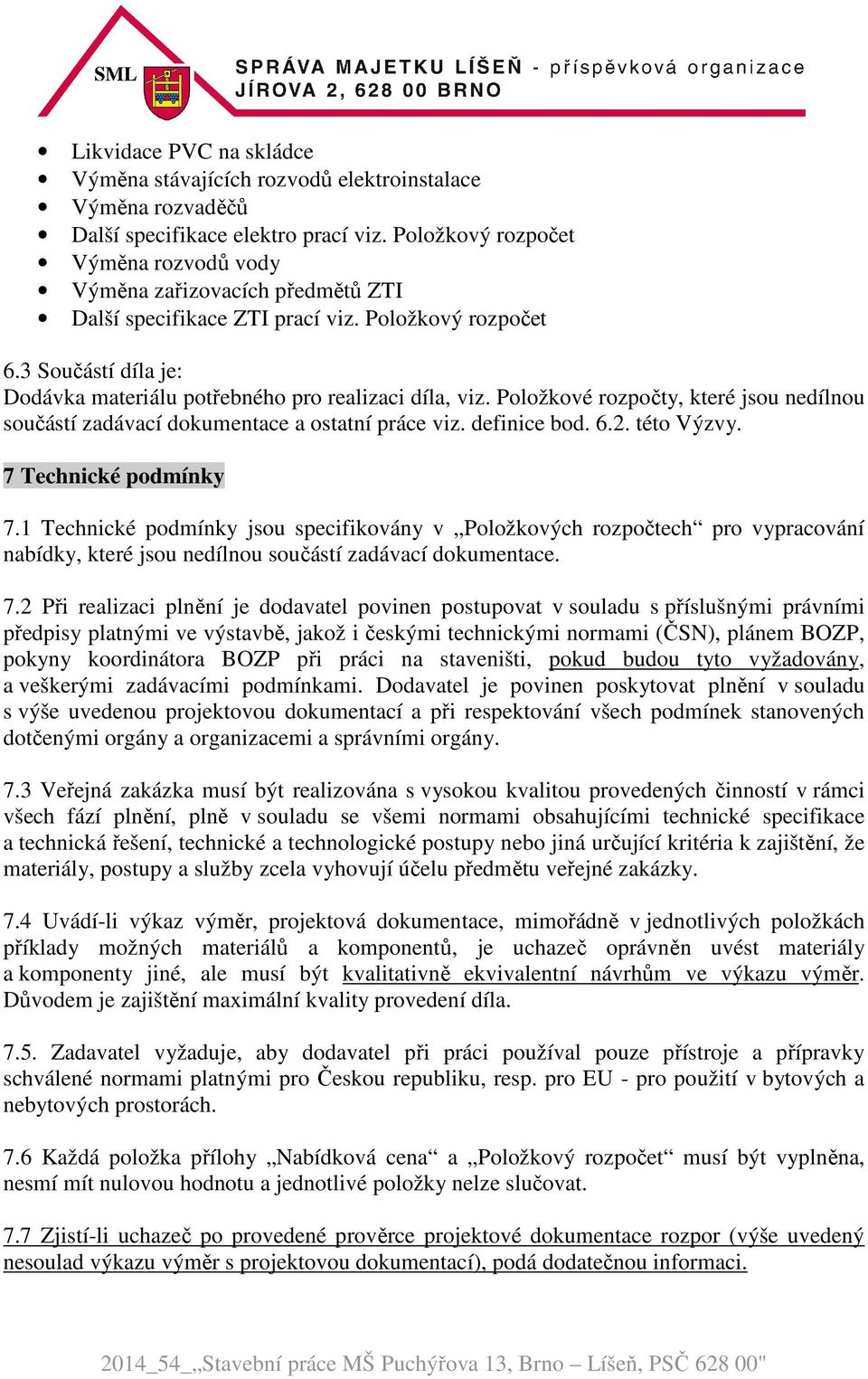 Položkové rozpočty, které jsou nedílnou součástí zadávací dokumentace a ostatní práce viz. definice bod. 6.2. této Výzvy. 7 Technické podmínky 7.