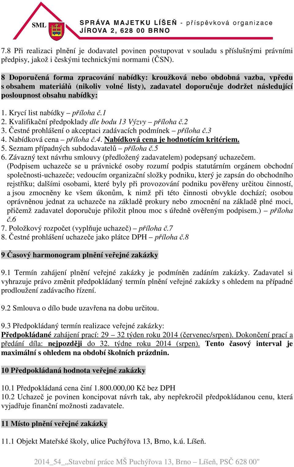 Krycí list nabídky příloha č.1 2. Kvalifikační předpoklady dle bodu 13 Výzvy příloha č.2 3. Čestné prohlášení o akceptaci zadávacích podmínek příloha č.3 4. Nabídková cena příloha č.4. Nabídková cena je hodnotícím kritériem.