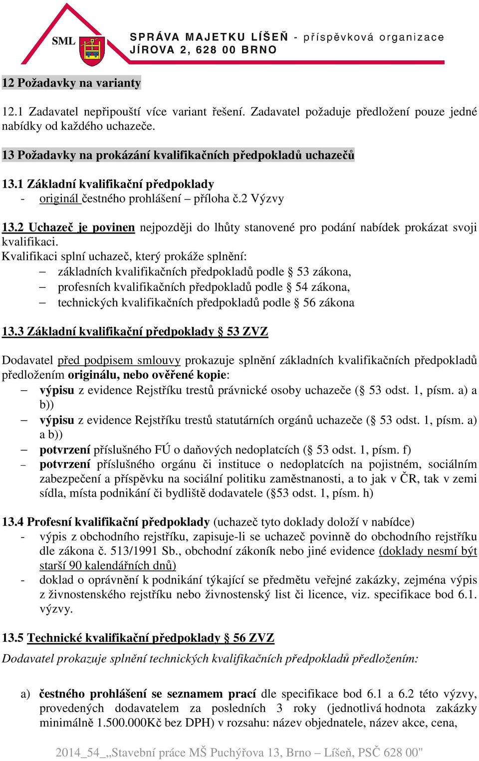 2 Uchazeč je povinen nejpozději do lhůty stanovené pro podání nabídek prokázat svoji kvalifikaci.