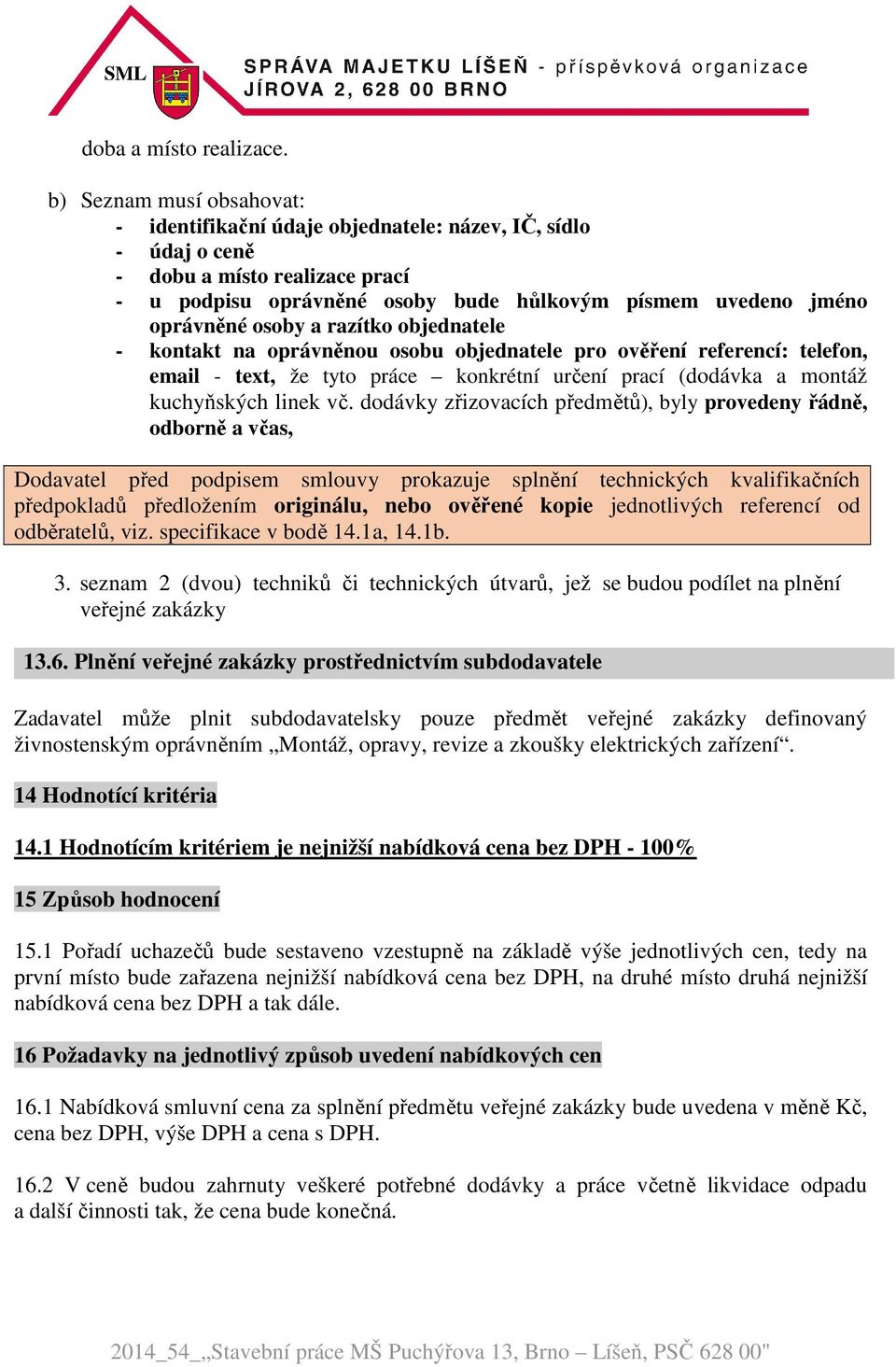 osoby a razítko objednatele - kontakt na oprávněnou osobu objednatele pro ověření referencí: telefon, email - text, že tyto práce konkrétní určení prací (dodávka a montáž kuchyňských linek vč.