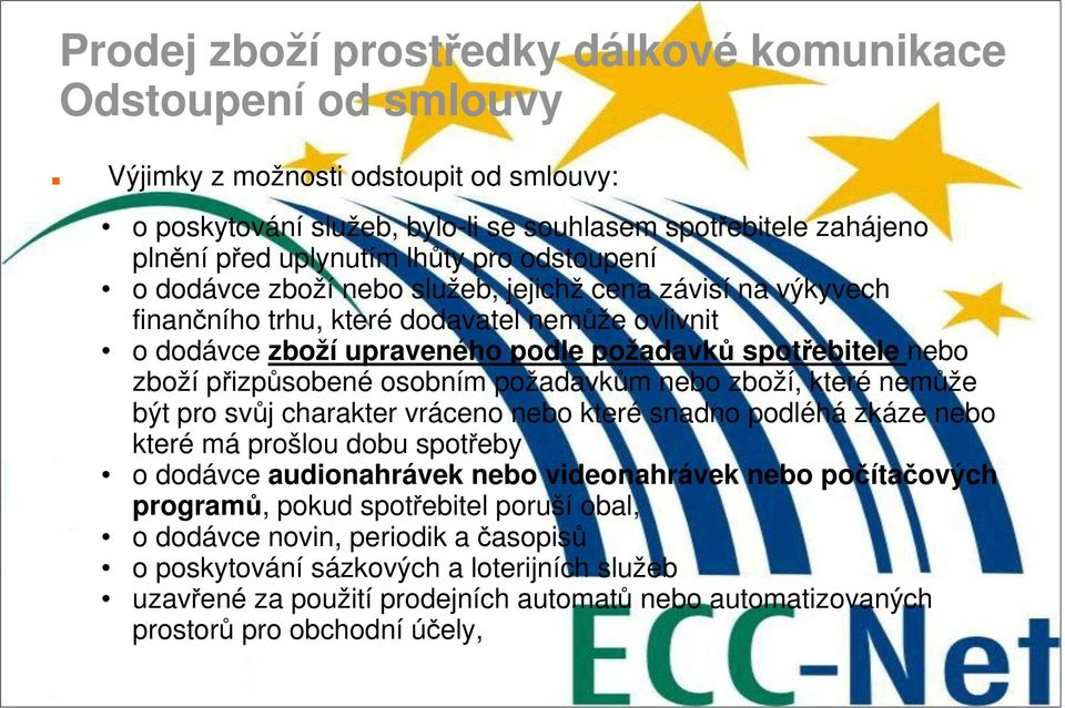 přizpůsobené osobním požadavkům nebo zboží, které nemůže být pro svůj charakter vráceno nebo které snadno podléhá zkáze nebo které má prošlou dobu spotřeby o dodávce audionahrávek nebo videonahrávek