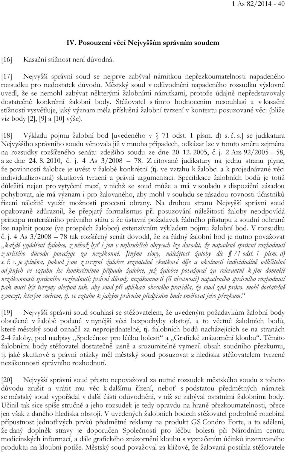 Městský soud v odůvodnění napadeného rozsudku výslovně uvedl, že se nemohl zabývat některými žalobními námitkami, protože údajně nepředstavovaly dostatečně konkrétní žalobní body.