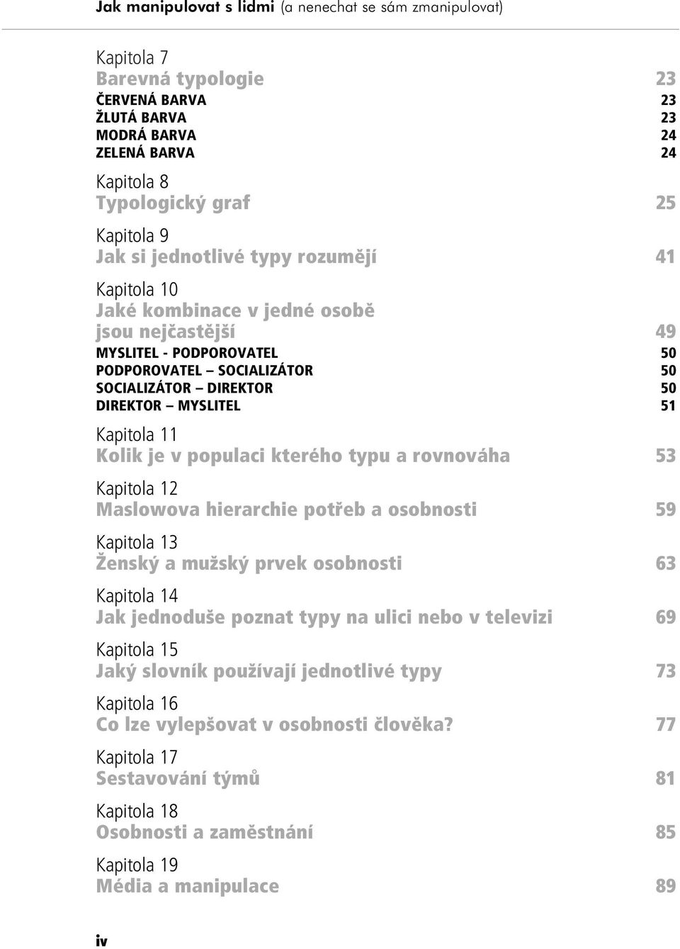 Kapitola 11 Kolik je v populaci kterèho typu a rovnov ha 53 Kapitola 12 Maslowova hierarchie pot eb a osobnosti 59 Kapitola 13 éensk a muûsk prvek osobnosti 63 Kapitola 14 Jak jednoduöe poznat typy