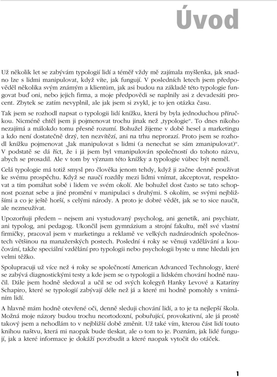 procent. Zbytek se zatím nevyplnil, ale jak jsem si zvykl, je to jen otázka času. Tak jsem se rozhodl napsat o typologii lidí knížku, která by byla jednoduchou příručkou.