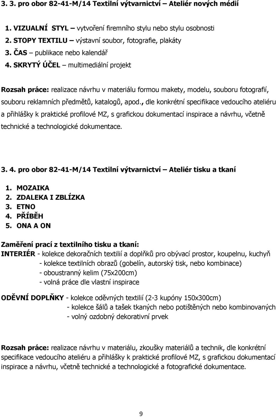 , dle konkrétní specifikace vedoucího ateliéru a přihlášky k praktické profilové MZ, s grafickou dokumentací inspirace a návrhu, včetně technické a technologické dokumentace. 3. 4.