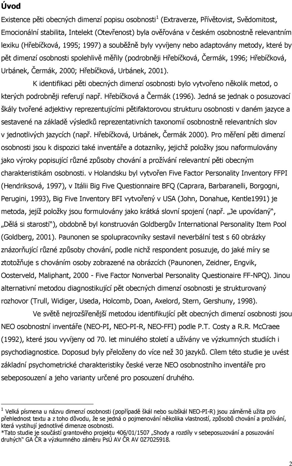 Hřebíčková, Urbánek, 2001). K identifikaci pěti obecných dimenzí osobnosti bylo vytvořeno několik metod, o kterých podrobněji referují např. Hřebíčková a Čermák (1996).
