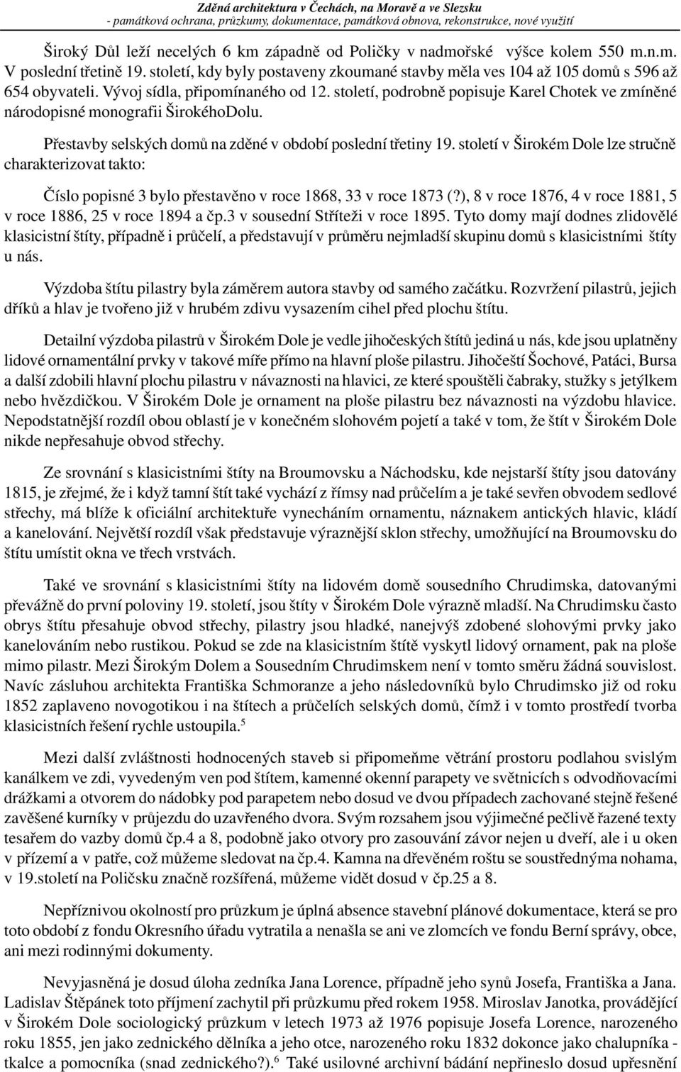století, podrobnì popisuje Karel Chotek ve zmínìné národopisné monografii ŠirokéhoDolu. Pøestavby selských domù na zdìné v období poslední tøetiny 19.