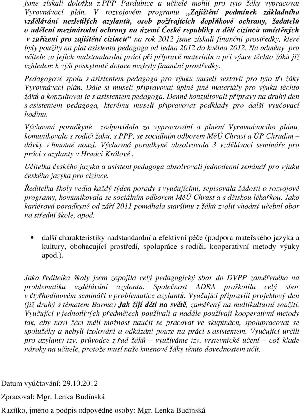 umístěných v zařízení pro zajištění cizinců na rok 2012 jsme získali finanční prostředky, které byly použity na plat asistenta pedagoga od ledna 2012 do května 2012.