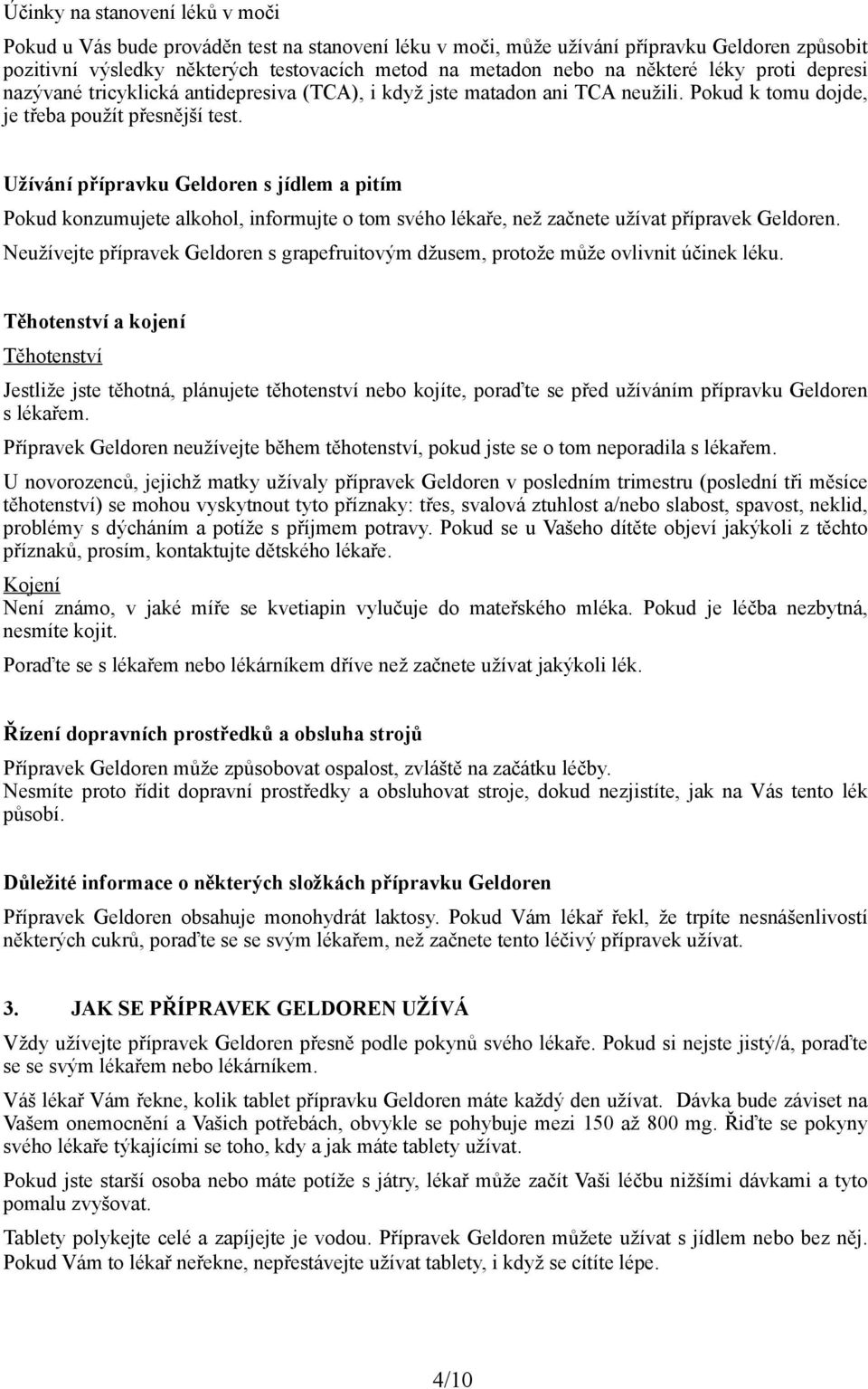 Užívání přípravku Geldoren s jídlem a pitím Pokud konzumujete alkohol, informujte o tom svého lékaře, než začnete užívat přípravek Geldoren.