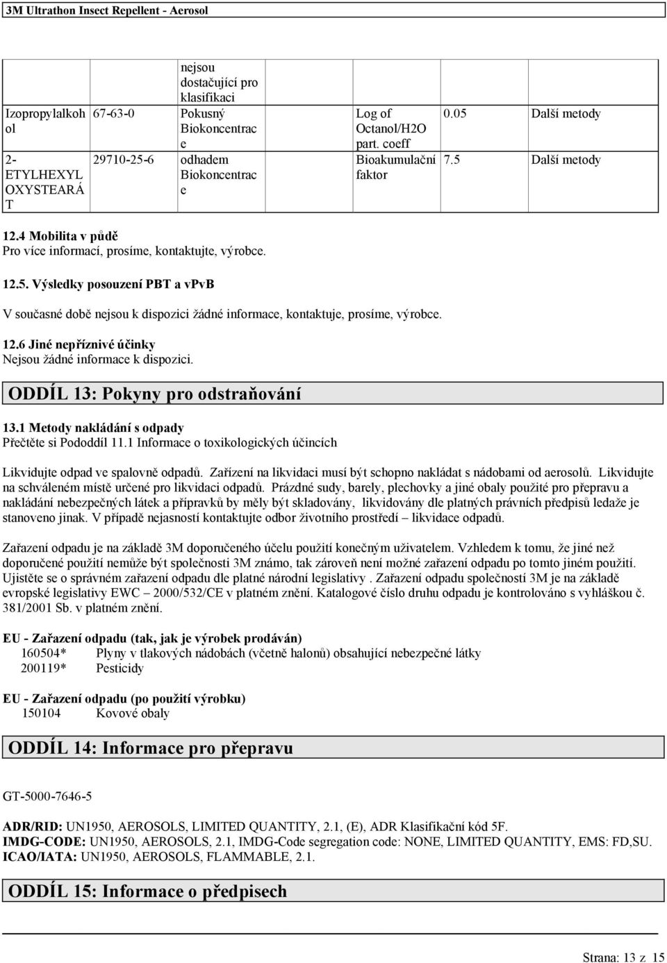 ODDÍL 13: Pokyny pro odstraňování 13.1 Metody nakládání s odpady Přečtěte si Pododdíl 11.1 Informace o toxikologických účincích Likvidujte odpad ve spalovně odpadů.