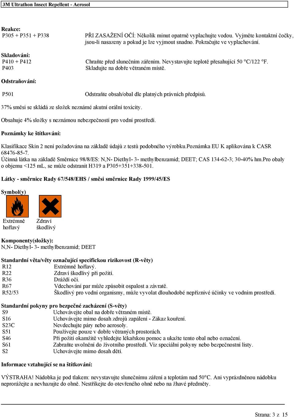 Odstraňování: P501 Odstraňte obsah/obal dle platných právních předpisů. 37% směsi se skládá ze složek neznámé akutní orální toxicity. Obsahuje 4% složky s neznámou nebezpečností pro vodní prostředí.