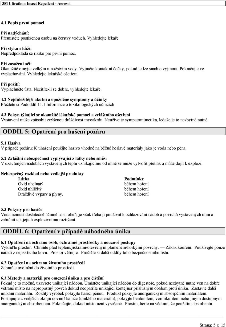 Necítíte-li se dobře, vyhledejte lékaře. 4.2 Nejdůležitější akutní a opožděné symptomy a účinky Přečtěte si Pododdíl 11.1 Informace o toxikologických účincích 4.