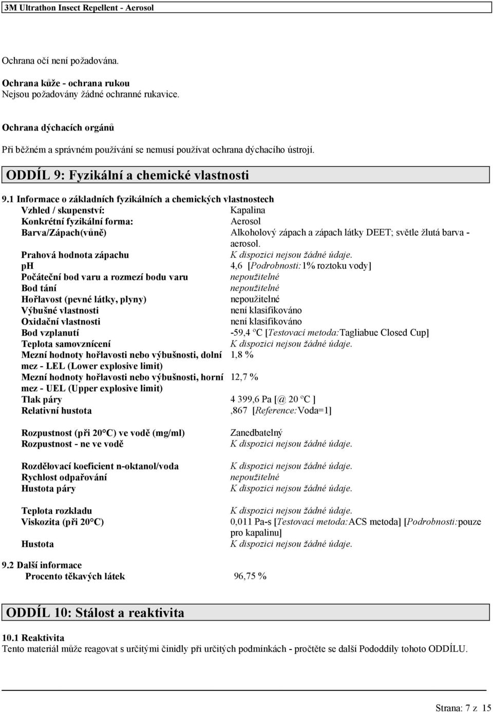 1 Informace o základních fyzikálních a chemických vlastnostech Vzhled / skupenství: Kapalina Konkrétní fyzikální forma: Aerosol Barva/Zápach(vůně) Alkoholový zápach a zápach látky DEET; světle žlutá