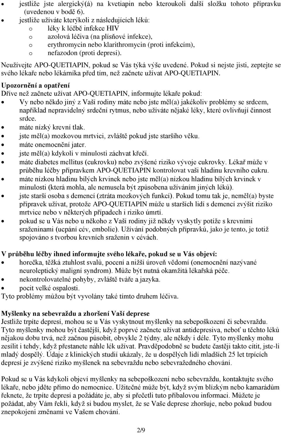 Neužívejte APO-QUETIAPIN, pokud se Vás týká výše uvedené. Pokud si nejste jisti, zeptejte se svého lékaře nebo lékárníka před tím, než začnete užívat APO-QUETIAPIN.