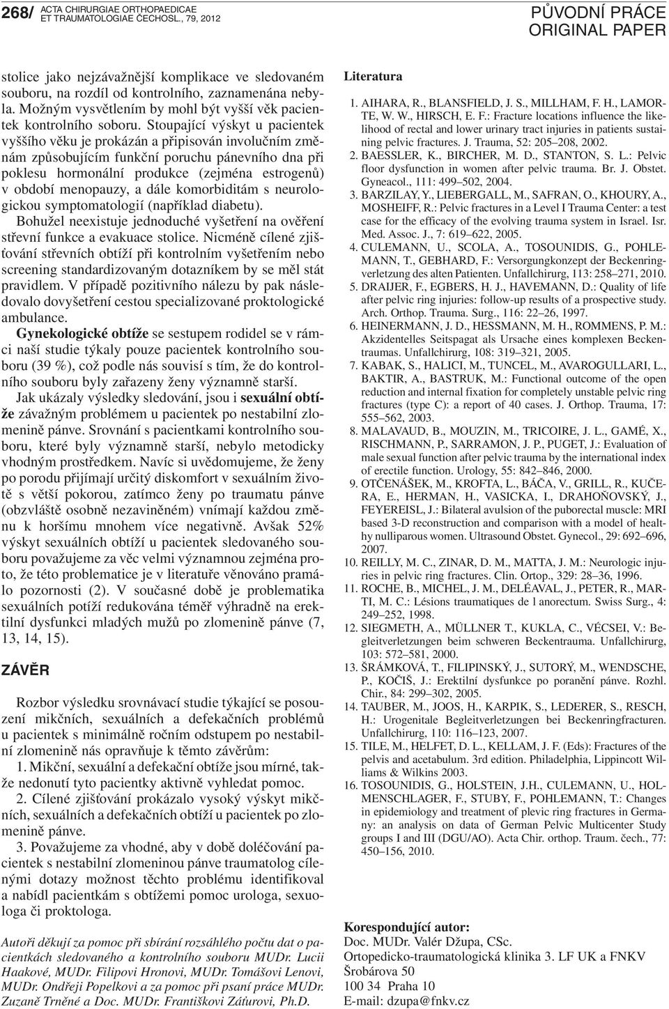 menopauzy, a dále komorbiditám s neurologickou symptomatologií (například diabetu). Bohužel neexistuje jednoduché vyšetření na ověření střevní funkce a evakuace stolice.