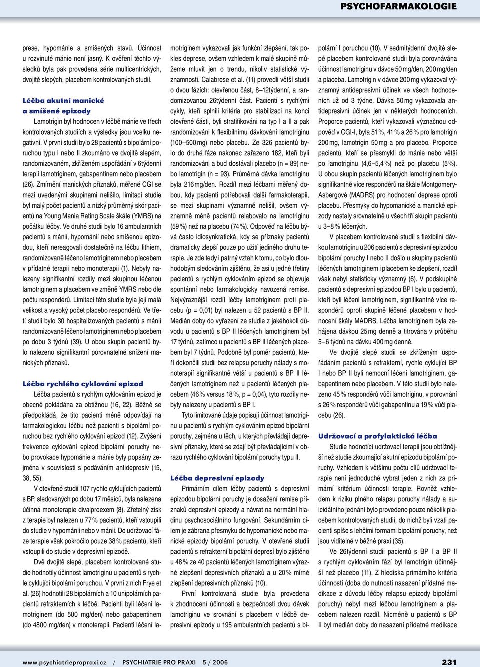 V první studii bylo 28 pacientů s bipolární poruchou typu I nebo II zkoumáno ve dvojitě slepém, randomizovaném, zkříženém uspořádání v 6týdenní terapii lamotriginem, gabapentinem nebo placebem (26).