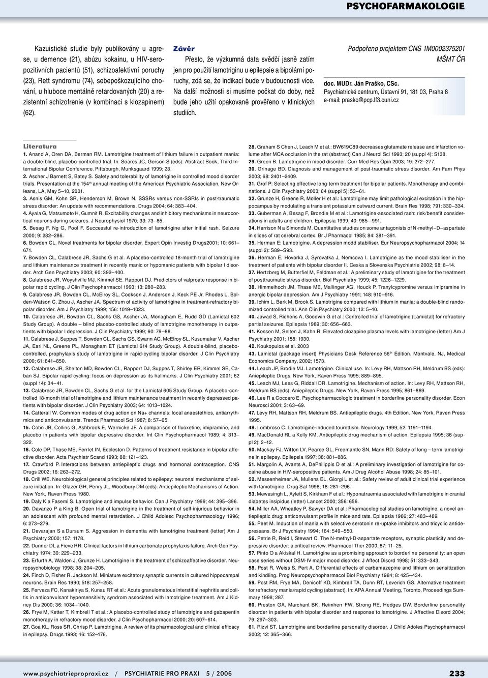 Závěr Přesto, že výzkumná data svědčí jasně zatím jen pro použití lamotriginu u epilepsie a bipolární poruchy, zdá se, že indikací bude v budoucnosti více.