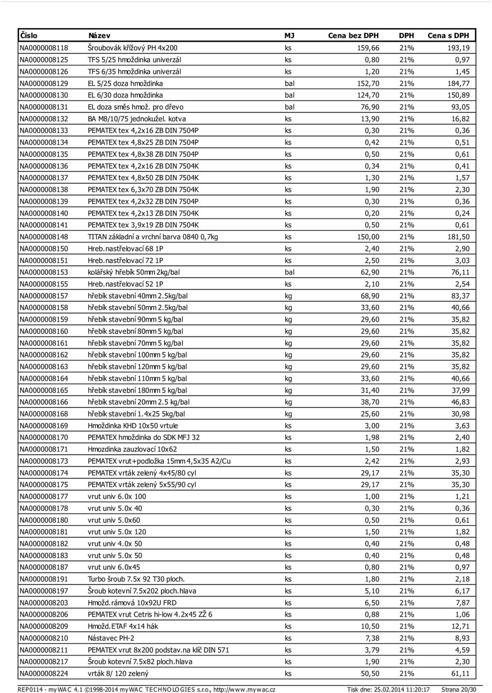 kotva ks 13,90 21% 16,82 NA0000008133 PEMATEX tex 4,2x16 ZB DIN 7504P ks 0,30 21% 0,36 NA0000008134 PEMATEX tex 4,8x25 ZB DIN 7504P ks 0,42 21% 0,51 NA0000008135 PEMATEX tex 4,8x38 ZB DIN 7504P ks