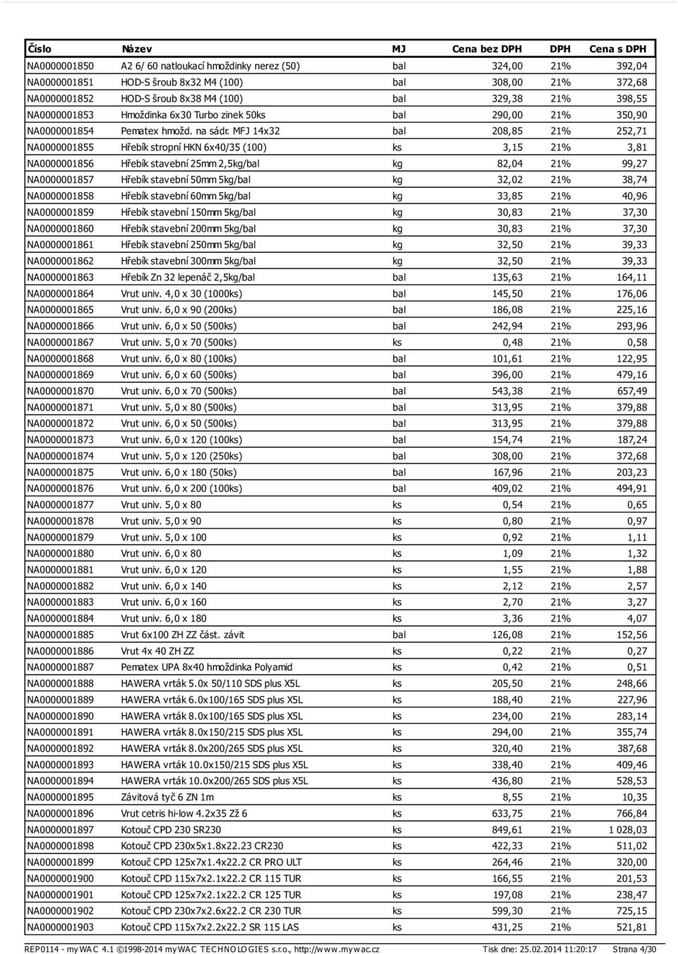 MFJ 14x32 bal 208,85 21% 252,71 NA0000001855 Hřebík stropní HKN 6x40/35 (100) ks 3,15 21% 3,81 NA0000001856 Hřebík stavební 25mm 2,5kg/bal kg 82,04 21% 99,27 NA0000001857 Hřebík stavební 50mm 5kg/bal