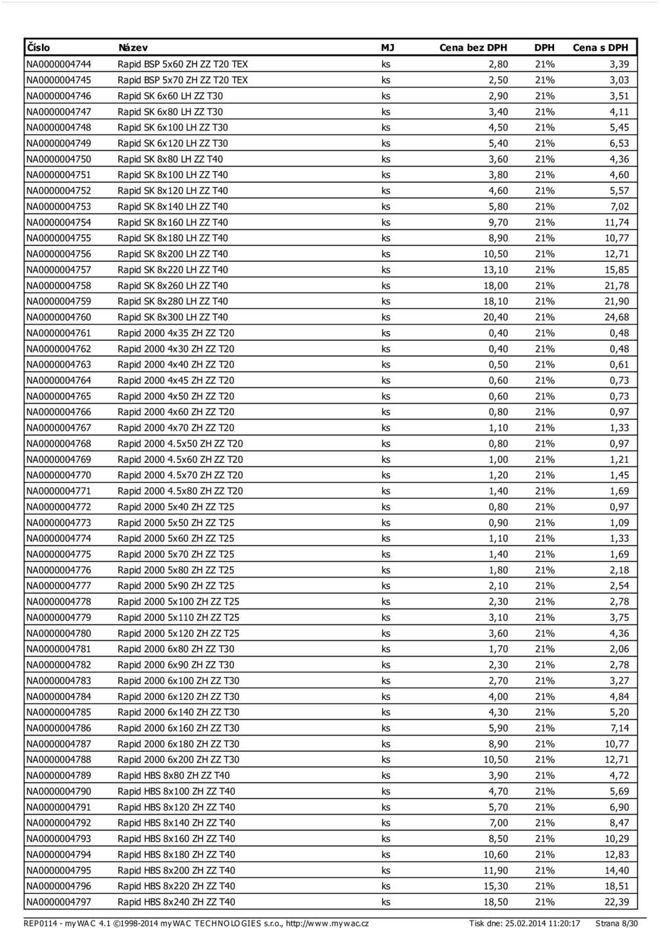 NA0000004751 Rapid SK 8x100 LH ZZ T40 ks 3,80 21% 4,60 NA0000004752 Rapid SK 8x120 LH ZZ T40 ks 4,60 21% 5,57 NA0000004753 Rapid SK 8x140 LH ZZ T40 ks 5,80 21% 7,02 NA0000004754 Rapid SK 8x160 LH ZZ