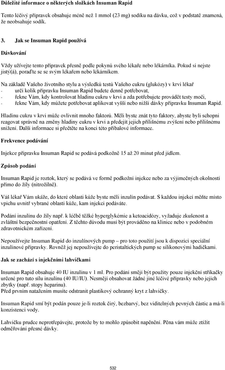 Na základě Vašeho životního stylu a výsledků testů Vašeho cukru (glukózy) v krvi lékař - určí kolik přípravku Insuman Rapid budete denně potřebovat, - řekne Vám, kdy kontrolovat hladinu cukru v krvi