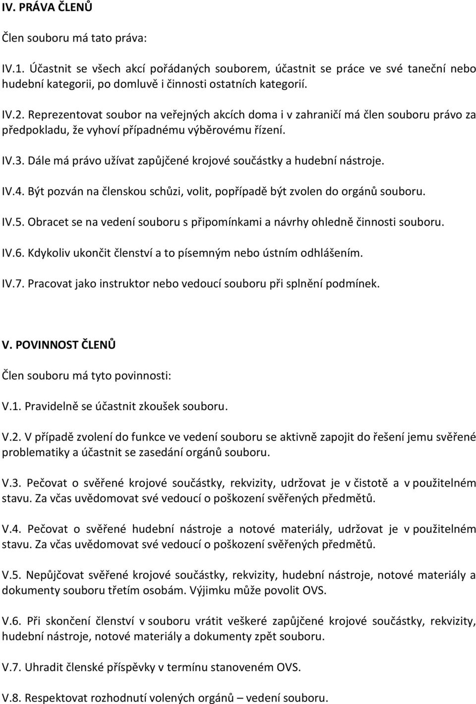 Dále má právo užívat zapůjčené krojové součástky a hudební nástroje. IV.4. Být pozván na členskou schůzi, volit, popřípadě být zvolen do orgánů souboru. IV.5.