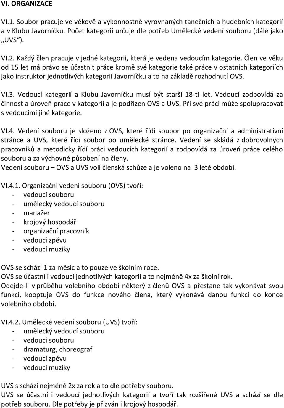 Člen ve věku od 15 let má právo se účastnit práce kromě své kategorie také práce v ostatních kategoriích jako instruktor jednotlivých kategorií Javorníčku a to na základě rozhodnutí OVS. VI.3.